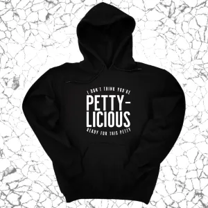 I don't think you're  ready for this Pettylicious Unisex Hoodie